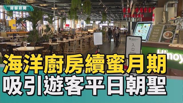 最美美食街?|海洋廚房開幕近3月仍處蜜月期 遊客給好評 最美美食街?|海洋廚房開幕近3月仍處蜜月期 遊客給好評