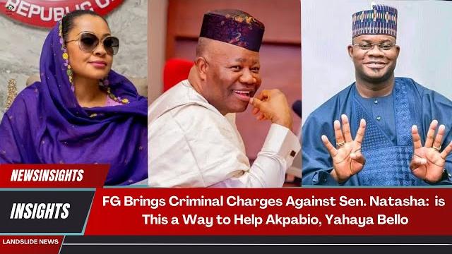 Fg brings criminal charges against sen. natasha: is this a way to help akpabio, yahaya bello? Fg brings criminal charges against sen. natasha: is this a way to help akpabio, yahaya bello?