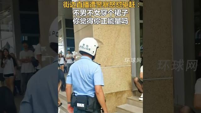 男子穿短裙黑丝街边直播遭警察怒怼驱赶:不男不女穿个裙子,你觉得你正能量吗 男子穿短裙黑丝街边直播遭警察怒怼驱赶:不男不女穿个裙子,你觉得你正能量吗