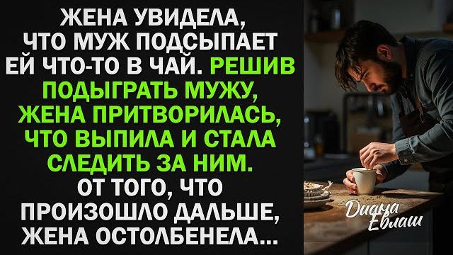 Жена увидела, что муж тайно подсыпает ей что-то в чай. тогда она притворилась, что выпила и стала... Жена увидела, что муж тайно подсыпает ей что-то в чай. тогда она притворилась, что выпила и стала...