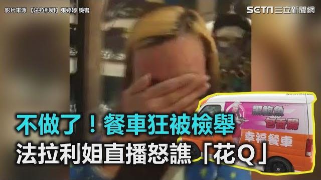 不做了!餐車狂被檢舉 法拉利姐直播怒譙「花q」|三立新聞網setn.com 不做了!餐車狂被檢舉 法拉利姐直播怒譙「花q」|三立新聞網setn.com