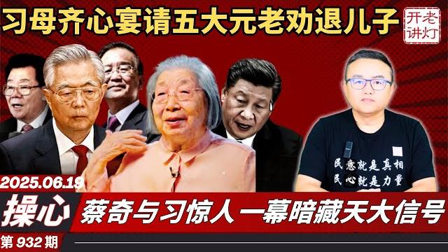 操心:习母齐心宴请五大元老劝退儿子,蔡奇与习惊人一幕暗藏天大信号,关键时刻中南海认怂了。《老灯开讲第932期》 操心:习母齐心宴请五大元老劝退儿子,蔡奇与习惊人一幕暗藏天大信号,关键时刻中南海认怂了。《老灯开讲第932期》