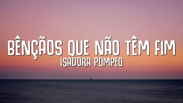 Isadora pompeo - bênçãos que não têm fim (letra) Isadora pompeo - bênçãos que não têm fim (letra)
