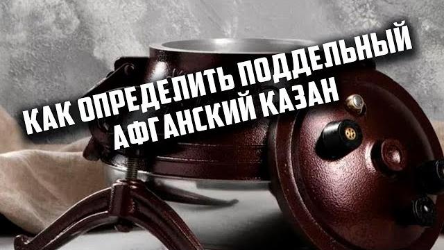 Как определить поддельный афганский казан Как определить поддельный афганский казан