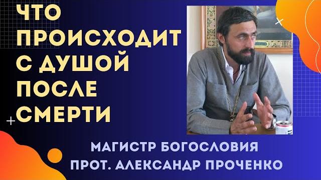 Душа после смерти - что чувствует и что с ней происходит по преданию церкви. прот. ал. проченко Душа после смерти - что чувствует и что с ней происходит по преданию церкви. прот. ал. проченко