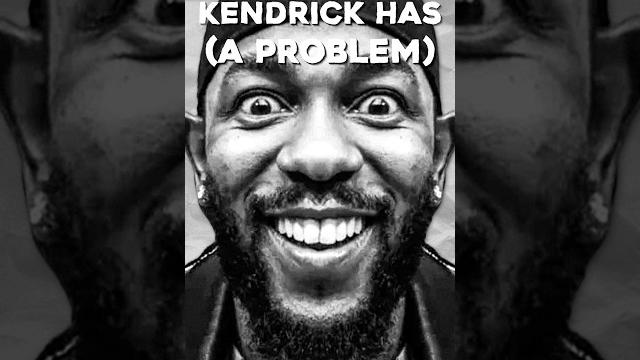 Kendrick lamar might have a problem… Kendrick lamar might have a problem…
