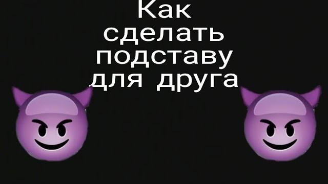 Как сделать подставу для друга Как сделать подставу для друга