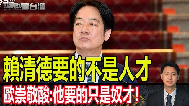 賴清德要的不是人才 歐崇敬酸:他要的只是奴才!|#歐崇敬看台灣 |2025.05.22 賴清德要的不是人才 歐崇敬酸:他要的只是奴才!|#歐崇敬看台灣 |2025.05.22