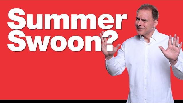 6-4-25 will there be a summer swoon? 6-4-25 will there be a summer swoon?