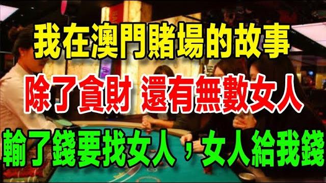 我在澳門賭場拼搏幾年,除了因為貪財,還有無數的女人,輸了錢我就要找女人,女人能給我錢 我在澳門賭場拼搏幾年,除了因為貪財,還有無數的女人,輸了錢我就要找女人,女人能給我錢
