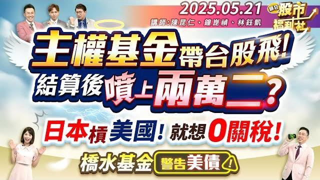 主權基金帶台股飛!結算後噴上兩萬二?日本槓美國!就想0關稅!橋水基金警告美債!║陳昆仁、鐘崑禎、林鈺凱║2025.5.21 主權基金帶台股飛!結算後噴上兩萬二?日本槓美國!就想0關稅!橋水基金警告美債!║陳昆仁、鐘崑禎、林鈺凱║2025.5.21