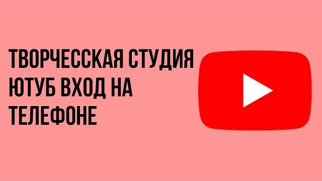 Творческая студия ютуб вход на телефоне Творческая студия ютуб вход на телефоне