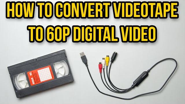 How to convert vhs videotape to 60p digital video How to convert vhs videotape to 60p digital video