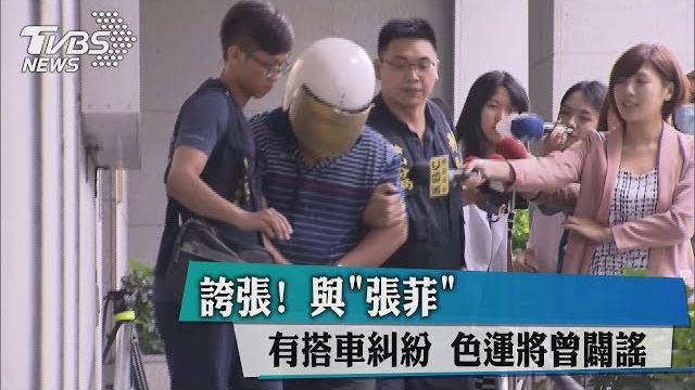 誇張! 與「張菲」有搭車糾紛 色運將曾闢謠 誇張! 與「張菲」有搭車糾紛 色運將曾闢謠