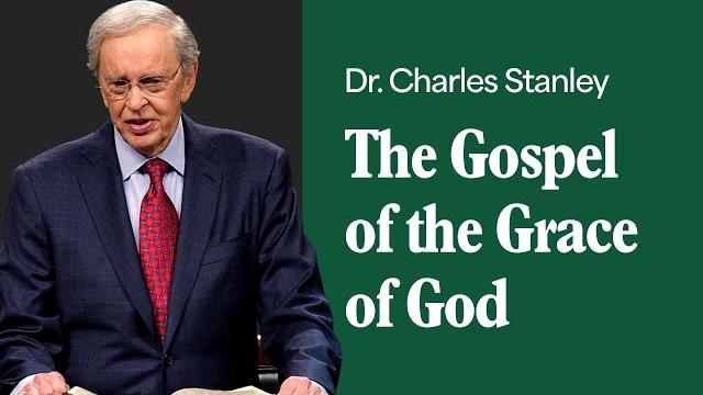 The gospel of the grace of god – dr. charles stanley The gospel of the grace of god – dr. charles stanley