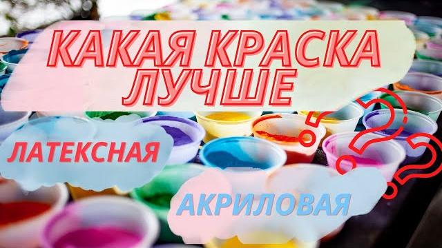 Какая краска лучше акриловая или латексная ? Какая краска лучше акриловая или латексная ?