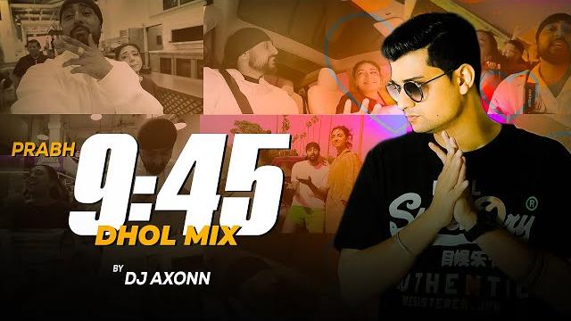 9.45 - dj axonn dhol mix | prabh 9.45 - dj axonn dhol mix | prabh