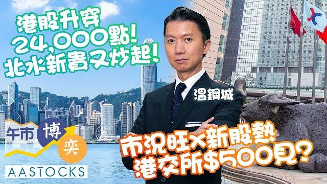 【fsmone特約:午市博奕】港股升穿24,000點!北水新貴又炒起 市況旺+新股熱 港交所$500見?︱🟢 cc 中文字幕︱aastocks︱溫鋼城︱午市博奕︱2025-6-9 【fsmone特約:午市博奕】港股升穿24,000點!北水新貴又炒起 市況旺+新股熱 港交所$500見?︱🟢 cc 中文字幕︱aastocks︱溫鋼城︱午市博奕︱2025-6-9