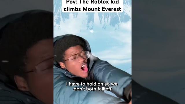 The roblox kid climbs mount everest #robloxgamer #robloxmemes #robloxshorts #roblox #altitorture The roblox kid climbs mount everest #robloxgamer #robloxmemes #robloxshorts #roblox #altitorture