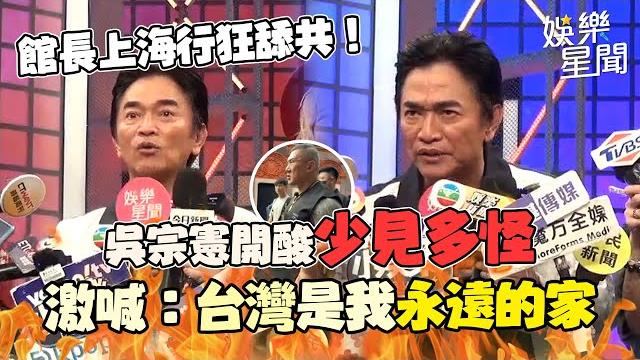 館長上海行狂舔共!吳宗憲開酸「少見多怪」激喊:台灣是我永遠的家|三立娛樂星聞 館長上海行狂舔共!吳宗憲開酸「少見多怪」激喊:台灣是我永遠的家|三立娛樂星聞