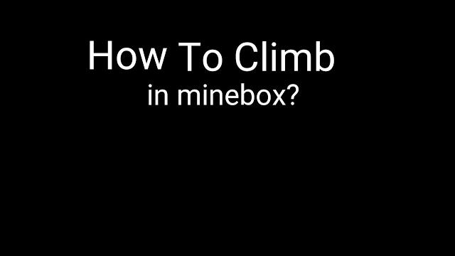 How to climb in minebox? How to climb in minebox?