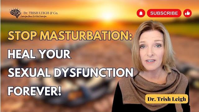 Masturbation & sexual dysfunction: how to heal your brain and restore arousal | dr. trish leigh Masturbation & sexual dysfunction: how to heal your brain and restore arousal | dr. trish leigh