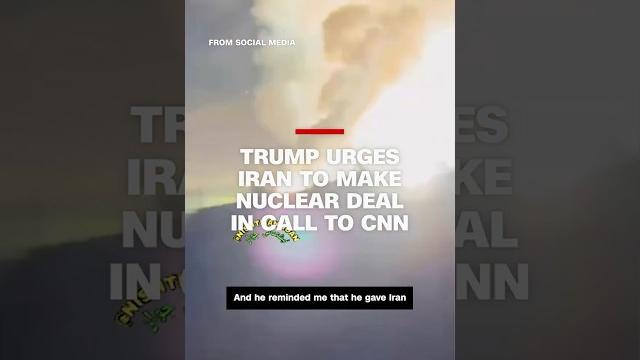 Trump urges iran to make nuclear deal in call to cnn Trump urges iran to make nuclear deal in call to cnn