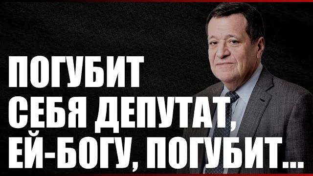 Погубит себя депутат, ей-богу, погубит... Погубит себя депутат, ей-богу, погубит...