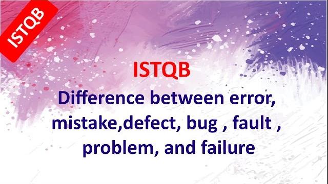 Istqb foundation course. difference between error, mistake, defect, bug , fault, and failure Istqb foundation course. difference between error, mistake, defect, bug , fault, and failure
