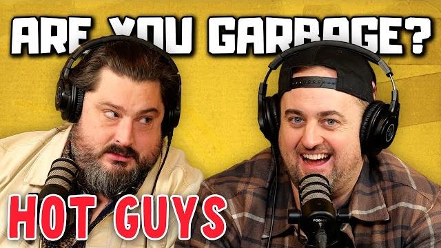 Are you garbage comedy podcast: hot guys w/ kippy & foley Are you garbage comedy podcast: hot guys w/ kippy & foley