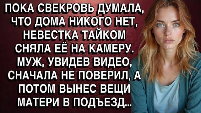 Пока свекровь думала, что дома никого нет, невестка тайком сняла её на камеру. муж, обомлел! Пока свекровь думала, что дома никого нет, невестка тайком сняла её на камеру. муж, обомлел!