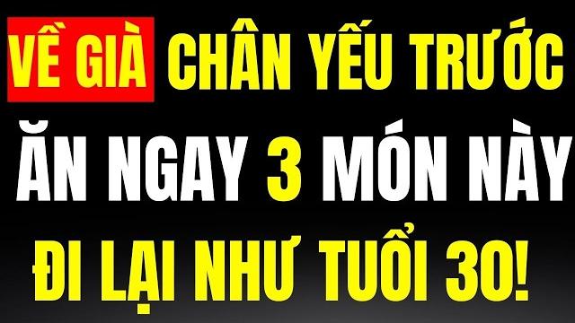 Người cao tuổi, chân yếu? ăn ngay 3 loại thực phẩm này hơn cả thuốc, đi lại nhanh nhẹn như tuổi 30! Người cao tuổi, chân yếu? ăn ngay 3 loại thực phẩm này hơn cả thuốc, đi lại nhanh nhẹn như tuổi 30!