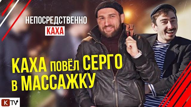 Непосредственно каха - "каха повел серго в массажку" Непосредственно каха - "каха повел серго в массажку"