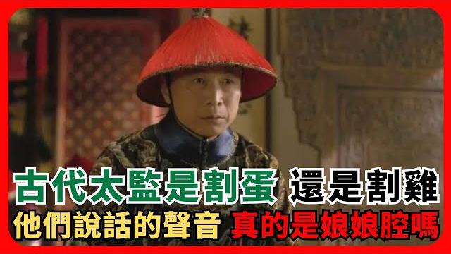 古代太監是割蛋還是割雞,他們說話的聲音真的是娘娘腔嗎? 古代太監是割蛋還是割雞,他們說話的聲音真的是娘娘腔嗎?
