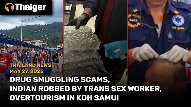 Thailand news: drug smuggling scams, indian robbed by trans sex worker, overtourism in koh samui Thailand news: drug smuggling scams, indian robbed by trans sex worker, overtourism in koh samui