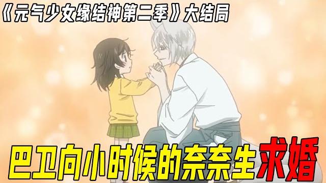 甜度爆表!奈奈生答应了巴卫的求婚,小时候的奈奈生超可爱,纯情天狗告白被拒【元气少女缘结神第二季大结局】 甜度爆表!奈奈生答应了巴卫的求婚,小时候的奈奈生超可爱,纯情天狗告白被拒【元气少女缘结神第二季大结局】