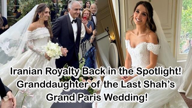 Iranian royalty back in the spotlight! granddaughter of the last shah’s grand paris wedding! Iranian royalty back in the spotlight! granddaughter of the last shah’s grand paris wedding!