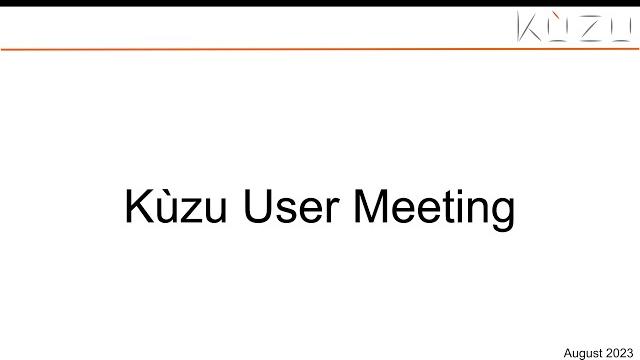 Kùzu user meeting - august 23 2023 Kùzu user meeting - august 23 2023