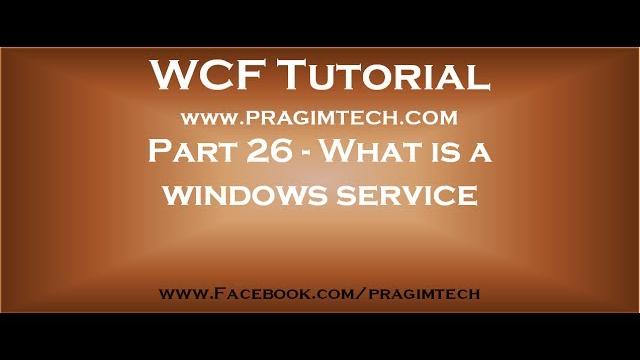 Part 26 what is a windows service Part 26 what is a windows service