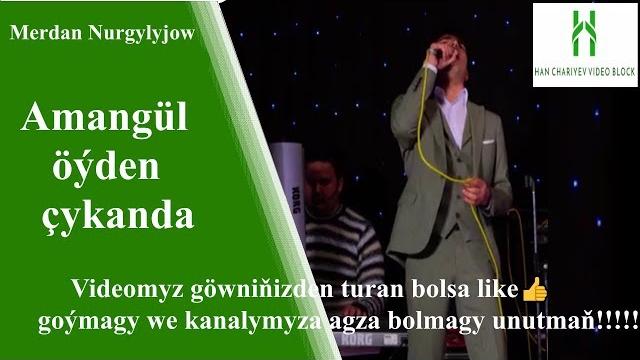Merdan nurgylyjow amangül öýden çykanda Merdan nurgylyjow amangül öýden çykanda
