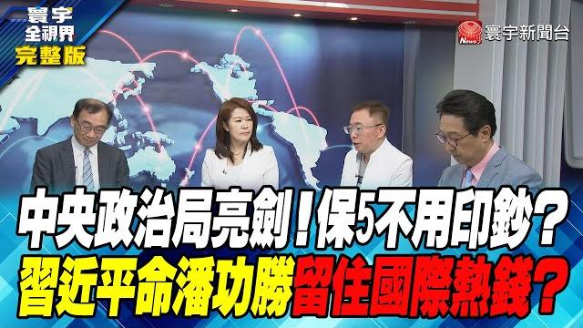 寰宇全視界 20230728【完整版】中央政治局亮劍!保5不用印鈔?習近平命潘功勝留住國際熱錢? 寰宇全視界 20230728【完整版】中央政治局亮劍!保5不用印鈔?習近平命潘功勝留住國際熱錢?