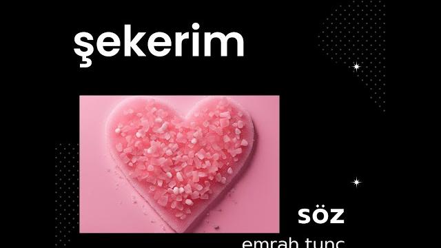 Şekerim -söz:emrah tunç Şekerim -söz:emrah tunç