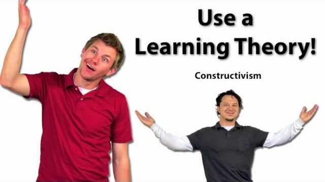 Use a learning theory: constructivism Use a learning theory: constructivism
