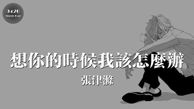 張津滌 - 想你的時候我該怎麼辦「相愛的人為何不能相伴」動態歌詞版 張津滌 - 想你的時候我該怎麼辦「相愛的人為何不能相伴」動態歌詞版