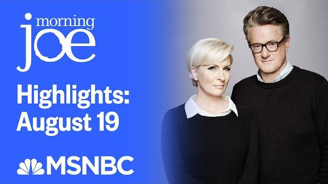 Watch morning joe highlights: august 19 | msnbc Watch morning joe highlights: august 19 | msnbc