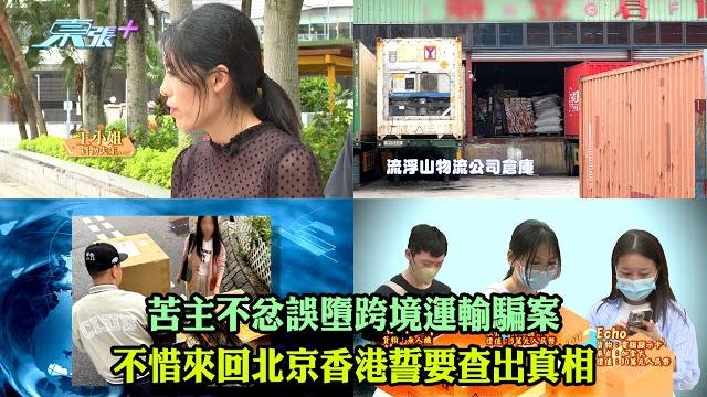 東張西望|苦主不忿誤墮跨境運輸騙案 不惜來回北京香港誓要查出真相|跨境騙案|物流公司|李旻芳 東張西望|苦主不忿誤墮跨境運輸騙案 不惜來回北京香港誓要查出真相|跨境騙案|物流公司|李旻芳