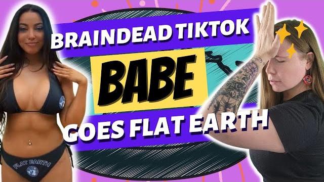 Braindead tiktok babe goes flat earth! Braindead tiktok babe goes flat earth!