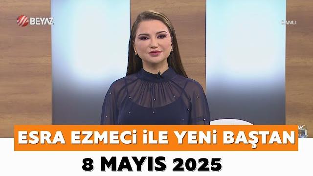 Esra ezmeci ile yeni baştan 8 mayıs 2025 Esra ezmeci ile yeni baştan 8 mayıs 2025