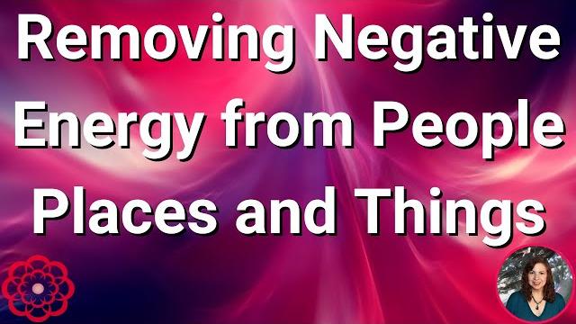 Removing negative energy from people, places, and things Removing negative energy from people, places, and things