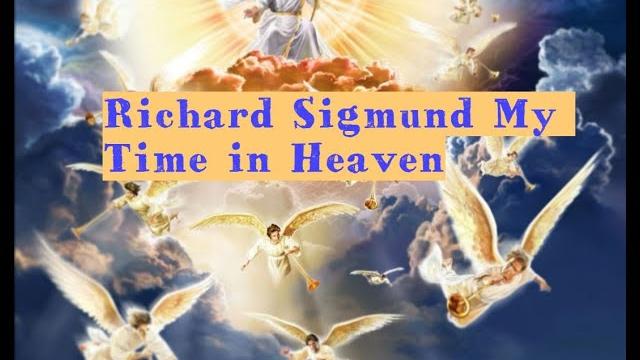 Richard sigmund my time in heaven full testimony Richard sigmund my time in heaven full testimony